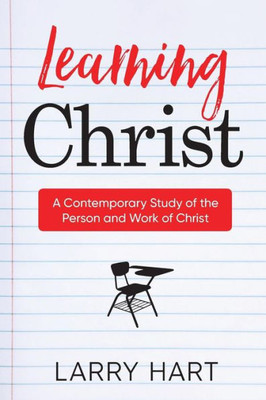 Learning Christ: A Contemporary Study Of The Person And Work Of Christ