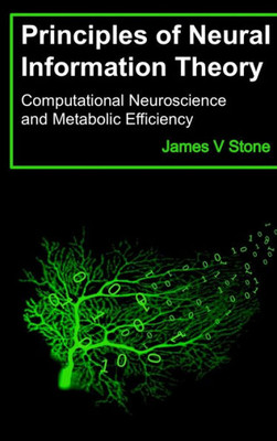 Principles Of Neural Information Theory: Computational Neuroscience And Metabolic Efficiency (Tutorial Introductions)