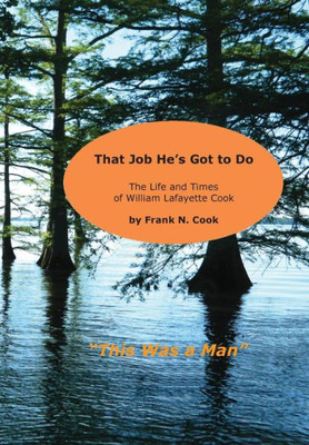 That Job He'S Got To Do: The Life And Times Of William Lafayette Cook