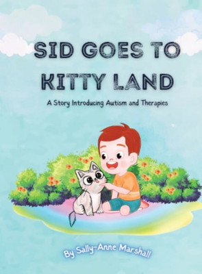 Sid Goes To Kitty Land: A Story Introducing Autism And Therapies