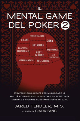 Il Mental Game Del Poker 2: Strategie Collaudate Per Migliorare Le Abilit? Pokeristiche, Aumentare La Resistenza Mentale E Giocare Costantemente In Zona (Italian Edition)
