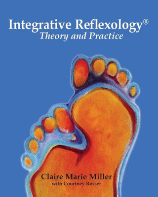 Integrative Reflexology(R): Theory And Practice