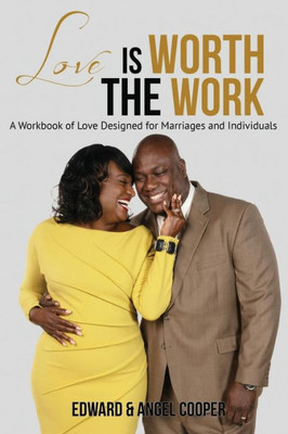 Love Is Worth The Work: A Workbook Of Love Designed For Marriages And Individuals