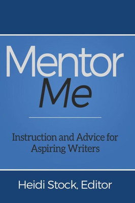 Mentor Me: Instruction And Advice For Aspiring Writers