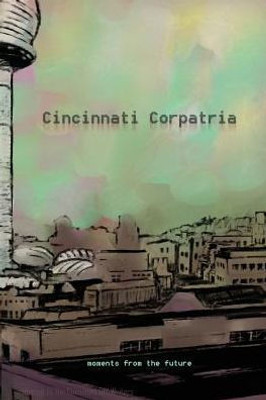 Cincinnati Corpatria: Moments From The Future