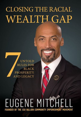 Closing The Racial Wealth Gap: 7 Untold Rules For Black Prosperity And Legacy