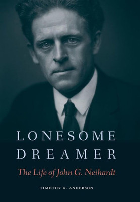 Lonesome Dreamer: The Life Of John G. Neihardt