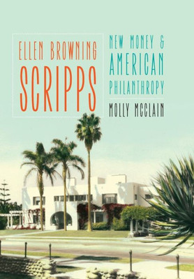 Ellen Browning Scripps: New Money And American Philanthropy