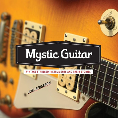 Mystic Guitar: Vintage Stringed Instruments And Their Stories