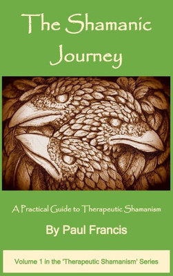 The Shamanic Journey: A Practical Guide To Therapeutic Shamanism