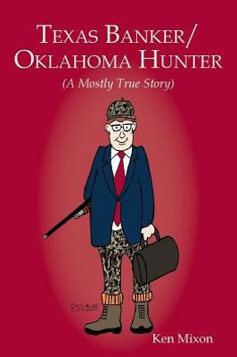 Texas Banker/Oklahoma Hunter: A Mostly True Story