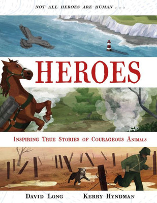 Heroes: Inspiring True Stories Of Courageous Animals