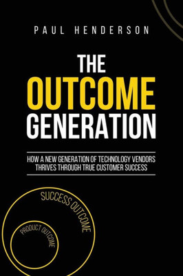 The Outcome Generation: How A New Generation Of Technology Vendors Thrives Through True Customer Success