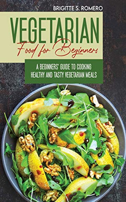 Vegetarian Food For Beginners: A Beginner's guide to Cooking Healthy and Tasty Vegetarian Meals. - 9781801821469
