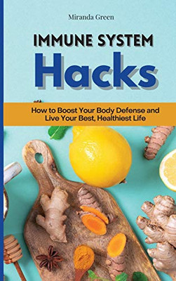 Immune System Hacks: How to Boost Your Body Defense and Live Your Best, Healthiest Life - Hardcover