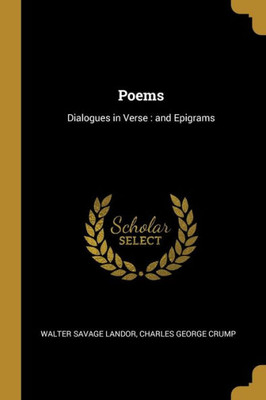 Poems: Dialogues In Verse : And Epigrams