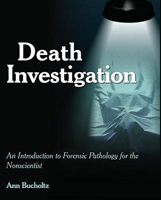 Death Investigation: An Introduction to Forensic Pathology for the Nonscientist