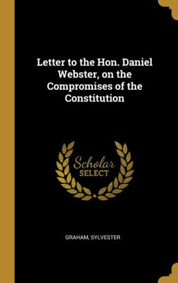 Letter To The Hon. Daniel Webster, On The Compromises Of The Constitution