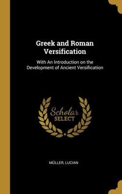 Greek And Roman Versification: With An Introduction On The Development Of Ancient Versification