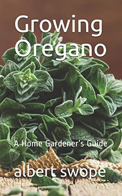 Growing Oregano: A Home Gardener’s Guide (Backyard Garden Herbs)
