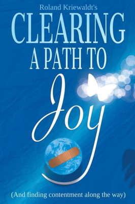 Clearing A Path To Joy: (And Finding Contentment Along The Way)