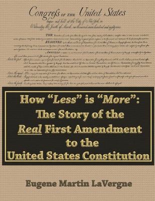 How "Less" Is "More": The Story Of The Real First Amendment To The United States Constitution