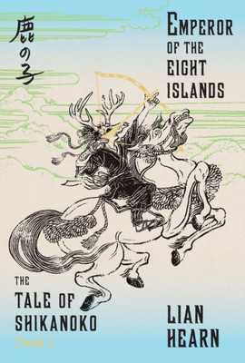 Emperor Of The Eight Islands (The Tale Of Shikanoko Series, 1)