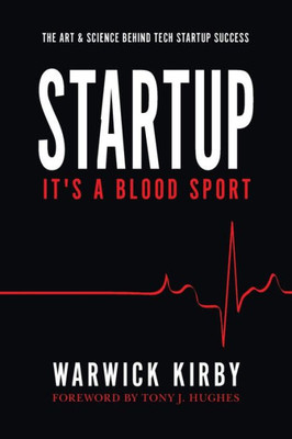 Startup - It'S A Blood Sport: The Art & Science Behind Tech Startup Success