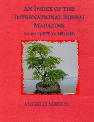 An Index Of The International Bonsai Magazine: Issues 1 (1979) To 148 (2015)