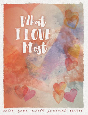 What I Love Most (Color Your World Journal Series)
