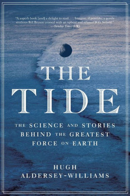 The Tide: The Science And Stories Behind The Greatest Force On Earth