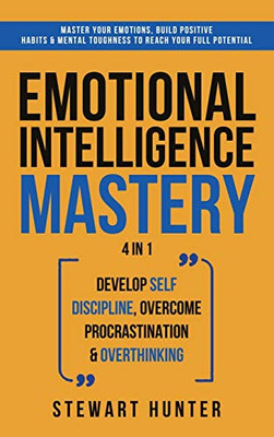 Emotional Intelligence Mastery: Master Your Emotions, Build Positive Habits & Mental Toughness To Reach Your Full Potential - Hardcover