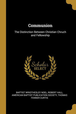 Communion: The Distinction Between Christian Chruch And Fellowship