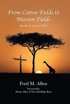 From Cotton Fields to Mission Fields: Stories I Love to Tell - Hardcover