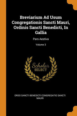 Breviarium Ad Usum Congregationis Sancti Mauri, Ordinis Sancti Benedicti, In Gallia: Pars Aestiva; Volume 3