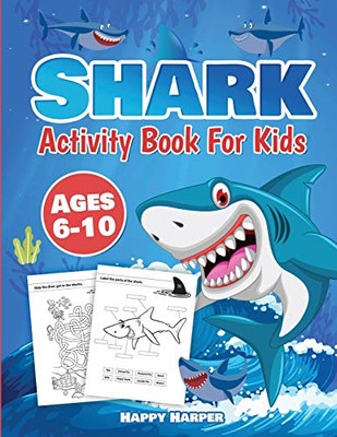 Shark Activity Book For Kids Ages 6-10: The Fun and Easy Shark Activity Game Workbook For Boys and Girls Filled With Coloring, Learning, Dot to Dot, Mazes, Puzzles, Word Search and Much More!
