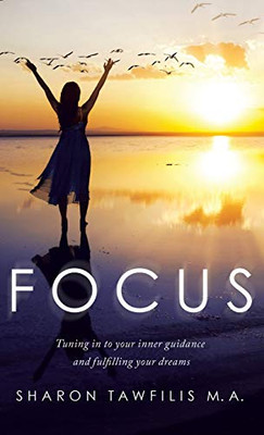Focus: Tuning in to Your Inner Guidance and Fulfilling Your Dreams - Hardcover