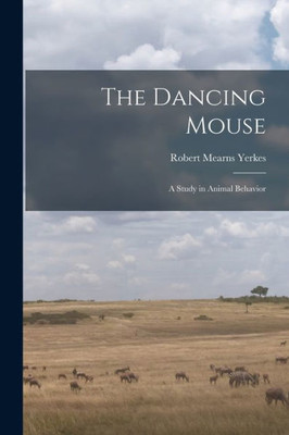 The Dancing Mouse: A Study In Animal Behavior