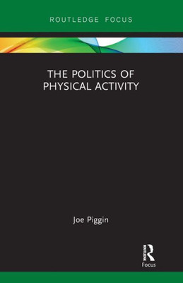 The Politics Of Physical Activity (Routledge Research In Physical Activity And Health)