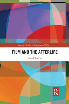 Film And The Afterlife (Routledge Studies In Religion And Film)