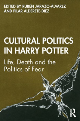 Cultural Politics In Harry Potter: Life, Death And The Politics Of Fear