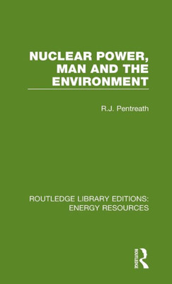 Nuclear Power, Man And The Environment (Routledge Library Editions: Energy Resources)