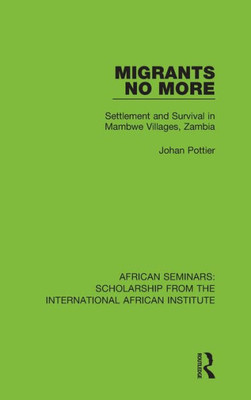 Migrants No More: Settlement And Survival In Mambwe Villages, Zambia (African Seminars: Scholarship From The International African Institute)