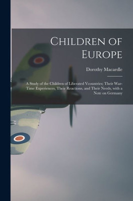 Children Of Europe; A Study Of The Children Of Liberated Vcountries; Their War-Time Experiences, Their Reactions, And Their Needs, With A Note On Germany