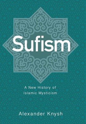 Sufism: A New History Of Islamic Mysticism