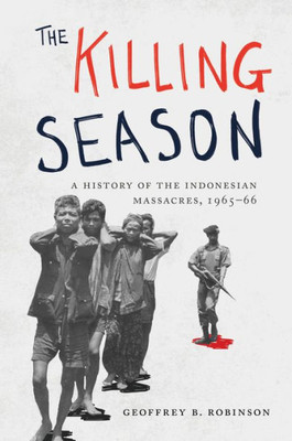 The Killing Season: A History Of The Indonesian Massacres, 1965-66 (Human Rights And Crimes Against Humanity, 29)