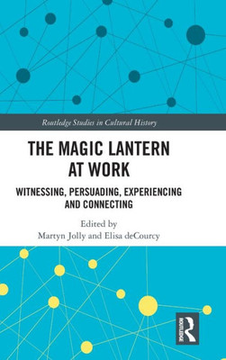 The Magic Lantern At Work (Routledge Studies In Cultural History)