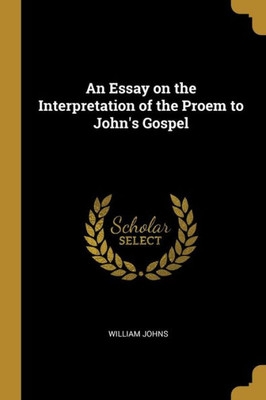 An Essay On The Interpretation Of The Proem To John'S Gospel