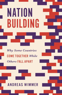Nation Building: Why Some Countries Come Together While Others Fall Apart (Princeton Studies In Global And Comparative Sociology)