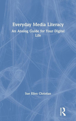 Everyday Media Literacy: An Analog Guide For Your Digital Life